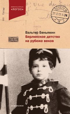Вальтер Беньямин - Берлинское детство на рубеже веков - Читать 📖 Читать онлайн 👀 Читаемые книги читать онлайн бесплатно 🔥 booksread-online.com