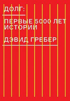 Дэвид Гребер - Долг: первые 5000 лет истории - Читать 📖 Читать онлайн 👀 Читаемые книги читать онлайн бесплатно 🔥 booksread-online.com