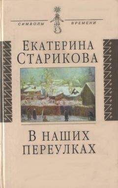 Екатерина Старикова - В наших переулках. Биографические записи - Читать Читать онлайн Читаемые книги читать онлайн бесплатно booksread-online.com