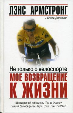 Лэнс Армстронг - Не только о велоспорте: мое возвращение к жизни - Читать 📖 Читать онлайн 👀 Читаемые книги читать онлайн бесплатно 🔥 booksread-online.com