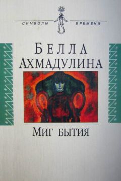 Белла Ахмадулина - Миг бытия - Читать 📖 Читать онлайн 👀 Читаемые книги читать онлайн бесплатно 🔥 booksread-online.com