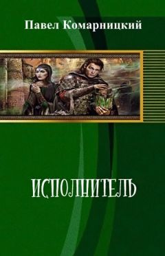 Павел Комарницкий - Исполнитель - Читать 📖 Читать онлайн 👀 Читаемые книги читать онлайн бесплатно 🔥 booksread-online.com