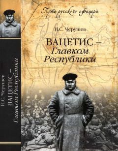 Николай Черушев - Вацетис — Главком Республики - Читать 📖 Читать онлайн 👀 Читаемые книги читать онлайн бесплатно 🔥 booksread-online.com