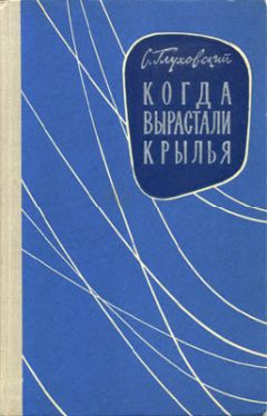 С. Глуховский - Когда вырастали крылья - Читать Читать онлайн Читаемые книги читать онлайн бесплатно booksread-online.com