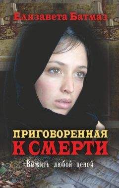 Елизавета Батмаз - Приговоренная к смерти. Выжить любой ценой - Читать 📖 Читать онлайн 👀 Читаемые книги читать онлайн бесплатно 🔥 booksread-online.com