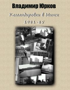 Владимир Юрков - Командировки в Минск 1983-1985 гг. - Читать 📖 Читать онлайн 👀 Читаемые книги читать онлайн бесплатно 🔥 booksread-online.com