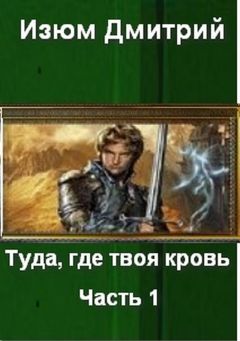 Дмитрий Изюм - Туда, где твоя кровь. Часть 1. - Читать 📖 Читать онлайн 👀 Читаемые книги читать онлайн бесплатно 🔥 booksread-online.com