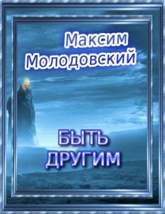 Максим Молодовский - Быть другим - Читать Читать онлайн Читаемые книги читать онлайн бесплатно booksread-online.com