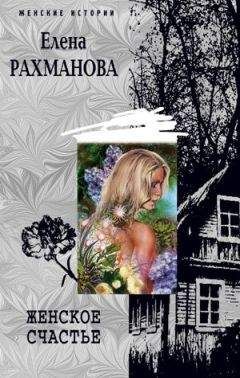 Елена Рахманова - Женское счастье - Читать 📖 Читать онлайн 👀 Читаемые книги читать онлайн бесплатно 🔥 booksread-online.com