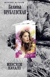 Галина Врублевская - Женское начало - Читать 📖 Читать онлайн 👀 Читаемые книги читать онлайн бесплатно 🔥 booksread-online.com