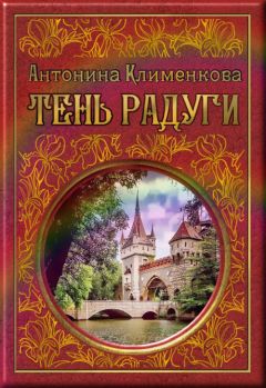 Антонина Клименкова - Тень Радуги - Читать Читать онлайн Читаемые книги читать онлайн бесплатно booksread-online.com