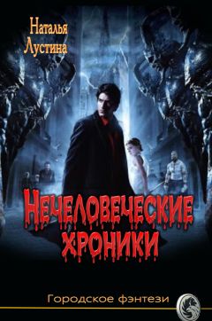 Наталья Лустина - Нечеловеческие хроники - Читать Читать онлайн Читаемые книги читать онлайн бесплатно booksread-online.com