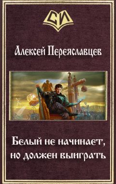 Алексей Переяславцев - Белый не начинает, но должен выиграть (СИ) - Читать 📖 Читать онлайн 👀 Читаемые книги читать онлайн бесплатно 🔥 booksread-online.com