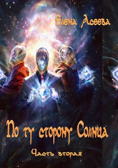 Елена Асеева - По то сторону Солнца. Часть вторая - Читать 📖 Читать онлайн 👀 Читаемые книги читать онлайн бесплатно 🔥 booksread-online.com