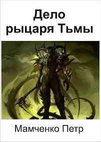Петр Мамченко - Дело рыцаря Тьмы - Читать 📖 Читать онлайн 👀 Читаемые книги читать онлайн бесплатно 🔥 booksread-online.com