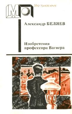 Александр Беляев - Изобретения профессора Вагнера (Избранные произведения) - Читать 📖 Читать онлайн 👀 Читаемые книги читать онлайн бесплатно 🔥 booksread-online.com