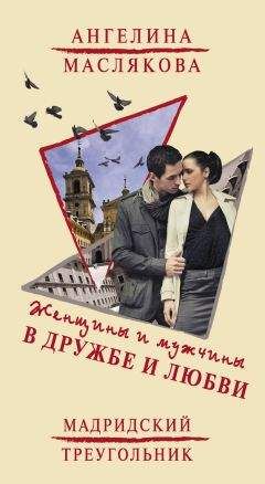 Ангелина Маслякова - Женщины и мужчины в дружбе и любви. Мадридский треугольник - Читать 📖 Читать онлайн 👀 Читаемые книги читать онлайн бесплатно 🔥 booksread-online.com