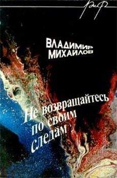 Владимир Михайлов - Не возвращайтесь по своим следам - Читать 📖 Читать онлайн 👀 Читаемые книги читать онлайн бесплатно 🔥 booksread-online.com