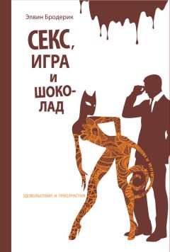 Элвин Бродерик - Секс, игра и шоколад. Удовольствия и пристрастия - Читать Читать онлайн Читаемые книги читать онлайн бесплатно booksread-online.com