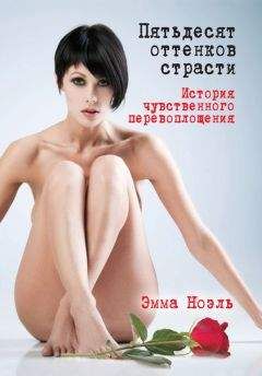 Эмма Ноэль - Пятьдесят оттенков страсти. История чувственного перевоплощения - Читать Читать онлайн Читаемые книги читать онлайн бесплатно booksread-online.com