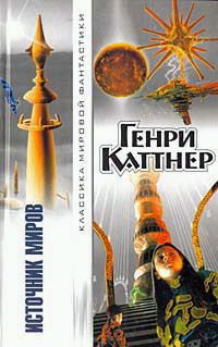 Генри Каттнер - Источник миров - Читать | Читать онлайн | Читаемые книги читать онлайн бесплатно | booksread-online.com