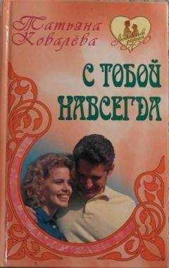 Татьяна Ковалева - С тобой навсегда - Читать | Читать онлайн | Читаемые книги читать онлайн бесплатно | booksread-online.com