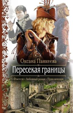 Оксана Панкеева - Пересекая границы - Читать 📖 Читать онлайн 👀 Читаемые книги читать онлайн бесплатно 🔥 booksread-online.com