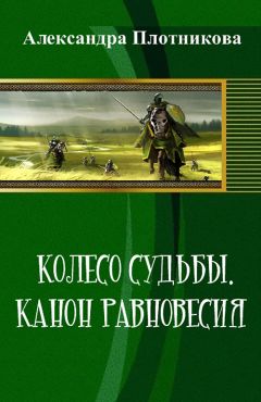 Александра Плотникова - Колесо судьбы. Канон равновесия (СИ) - Читать Читать онлайн Читаемые книги читать онлайн бесплатно booksread-online.com