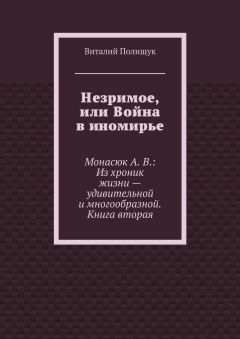 Виталий Полищук - Незримое, или Война в иномирье. Монасюк А. В.: Из хроник жизни – удивительной и многообразной. Книга вторая - Читать 📖 Читать онлайн 👀 Читаемые книги читать онлайн бесплатно 🔥 booksread-online.com