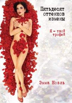 Эмма Ноэль - Пятьдесят оттенков измены. Я – твой трофей! - Читать Читать онлайн Читаемые книги читать онлайн бесплатно booksread-online.com