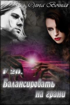 Ольга Вечная - F 20. Балансировать на грани - Читать | Читать онлайн | Читаемые книги читать онлайн бесплатно | booksread-online.com