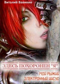Виталий Вавикин - Здесь похоронен «Я» (Мой рыжий электронный Иисус) - Читать 📖 Читать онлайн 👀 Читаемые книги читать онлайн бесплатно 🔥 booksread-online.com