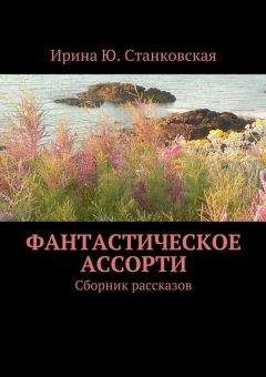 Ирина Станковская - Фантастическое ассорти. Сборник рассказов - Читать | Читать онлайн | Читаемые книги читать онлайн бесплатно | booksread-online.com