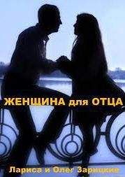 Лариса и Олег Зарицкие - Женщина для отца - Читать 📖 Читать онлайн 👀 Читаемые книги читать онлайн бесплатно 🔥 booksread-online.com