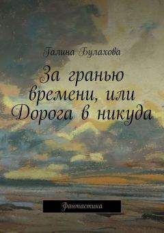 Галина Булахова - За гранью времени, или Дорога в никуда - Читать 📖 Читать онлайн 👀 Читаемые книги читать онлайн бесплатно 🔥 booksread-online.com