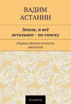 Вадим Астанин - Земля, и всё остальное — по списку - Читать 📖 Читать онлайн 👀 Читаемые книги читать онлайн бесплатно 🔥 booksread-online.com