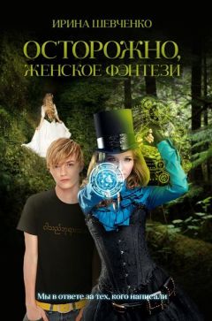 Ирина Шевченко - Осторожно, женское фэнтези. Книга 1 - Читать 📖 Читать онлайн 👀 Читаемые книги читать онлайн бесплатно 🔥 booksread-online.com