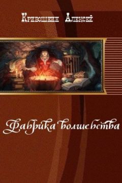 Алексей Кривошеин - Фабрика волшебства (СИ) - Читать Читать онлайн Читаемые книги читать онлайн бесплатно booksread-online.com