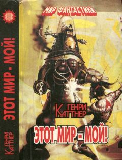 Генри Каттнер - Этот мир-мой! [Авт. сборник] - Читать | Читать онлайн | Читаемые книги читать онлайн бесплатно | booksread-online.com