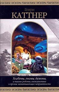 Генри Каттнер - Хогбены, гномы, демоны, а также роботы, инопланетяне и прочие захватывающие неприятности - Читать | Читать онлайн | Читаемые книги читать онлайн бесплатно | booksread-online.com