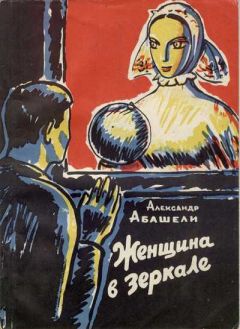 Александр Абашели - Женщина в зеркале - Читать 📖 Читать онлайн 👀 Читаемые книги читать онлайн бесплатно 🔥 booksread-online.com