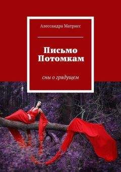 Алессандра Матрисс - Письмо Потомкам - Читать 📖 Читать онлайн 👀 Читаемые книги читать онлайн бесплатно 🔥 booksread-online.com