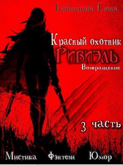 Елена Бабинцева - Красный охотник Ривиэль. Возвращение. Часть 3 - Читать 📖 Читать онлайн 👀 Читаемые книги читать онлайн бесплатно 🔥 booksread-online.com