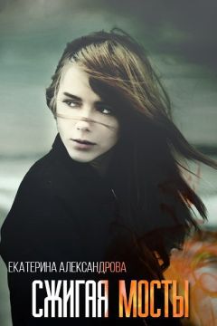 Екатерина Александрова - Сжигая мосты - Читать 📖 Читать онлайн 👀 Читаемые книги читать онлайн бесплатно 🔥 booksread-online.com