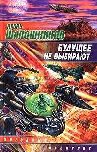 Игорь Шапошников - Будущее не выбирают - Читать 📖 Читать онлайн 👀 Читаемые книги читать онлайн бесплатно 🔥 booksread-online.com