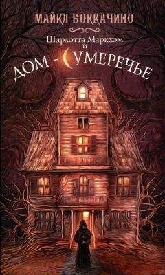 Майкл Боккачино - Шарлотта Маркхэм и Дом-Сумеречье - Читать 📖 Читать онлайн 👀 Читаемые книги читать онлайн бесплатно 🔥 booksread-online.com