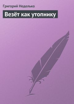 Григорий Неделько - Везёт как утопнику - Читать 📖 Читать онлайн 👀 Читаемые книги читать онлайн бесплатно 🔥 booksread-online.com