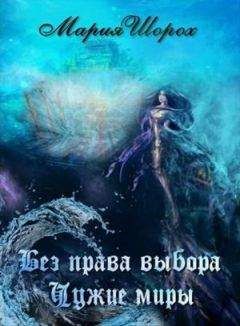 Мария Шорох - Без права выбора. Чужие миры - Читать 📖 Читать онлайн 👀 Читаемые книги читать онлайн бесплатно 🔥 booksread-online.com