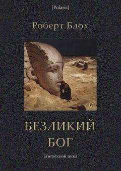Роберт Блох - Безликий бог: Египетский цикл - Читать 📖 Читать онлайн 👀 Читаемые книги читать онлайн бесплатно 🔥 booksread-online.com