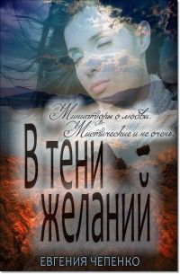 Евгения Чепенко - В тени желаний (сборник) - Читать | Читать онлайн | Читаемые книги читать онлайн бесплатно | booksread-online.com